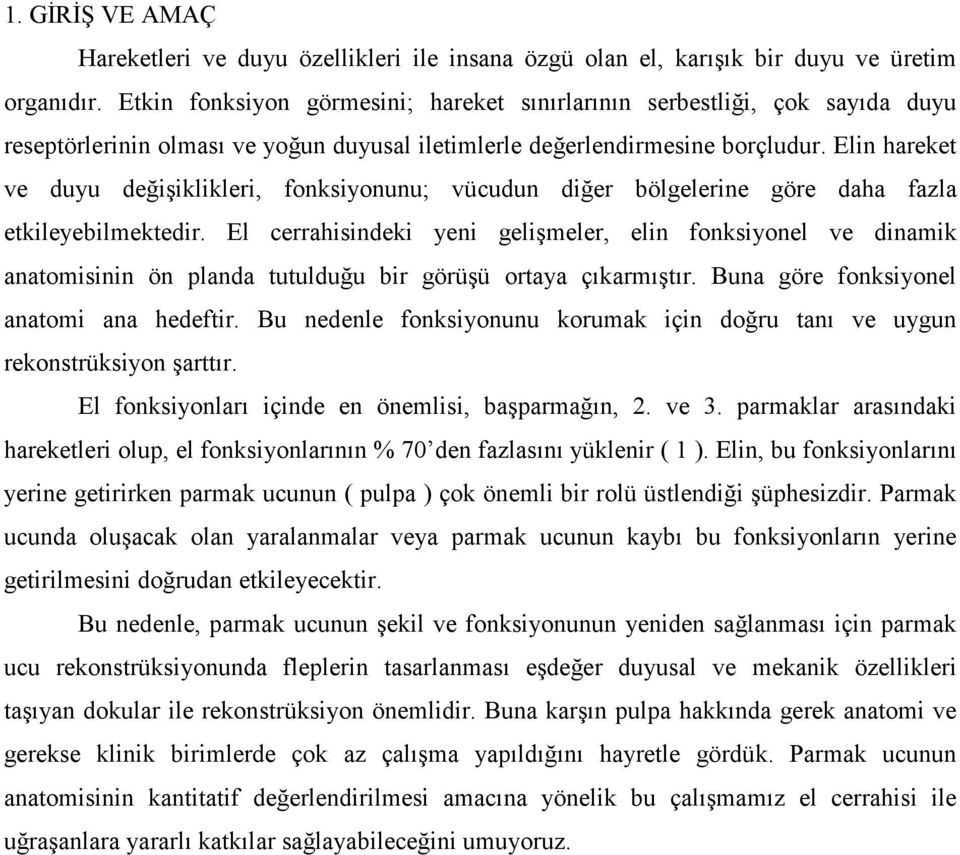 Elin hareket ve duyu değişiklikleri, fonksiyonunu; vücudun diğer bölgelerine göre daha fazla etkileyebilmektedir.