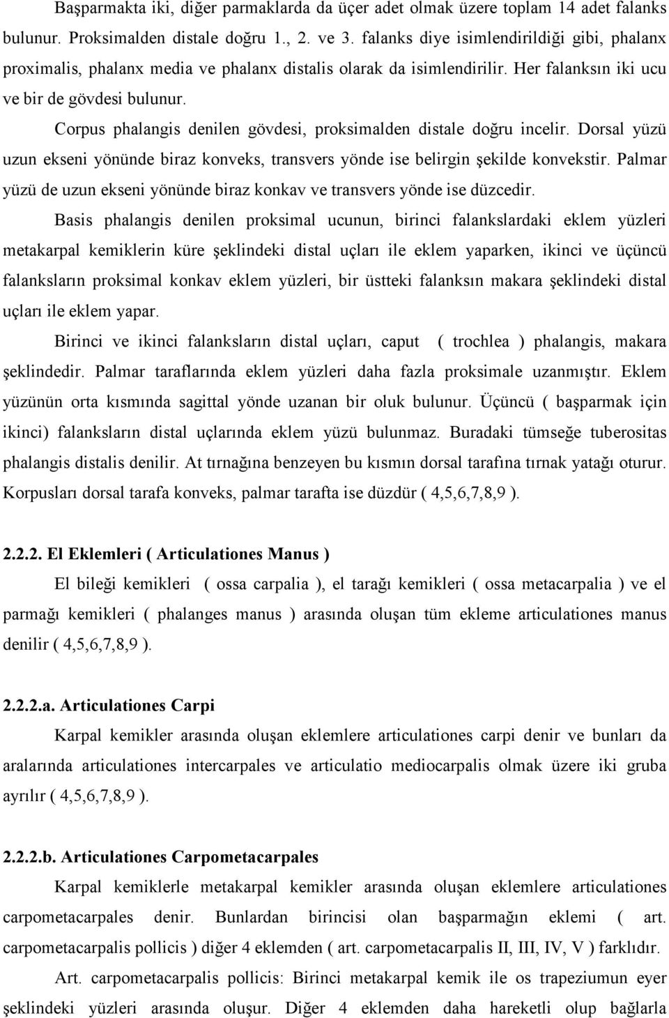 Corpus phalangis denilen gövdesi, proksimalden distale doğru incelir. Dorsal yüzü uzun ekseni yönünde biraz konveks, transvers yönde ise belirgin şekilde konvekstir.