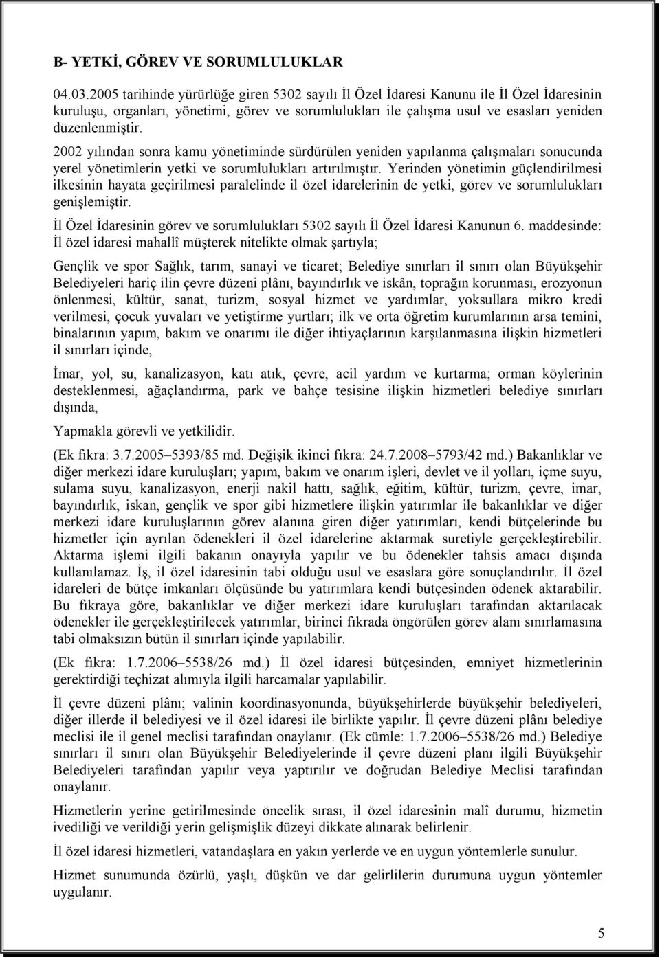 2002 yılından sonra kamu yönetiminde sürdürülen yeniden yapılanma çalışmaları sonucunda yerel yönetimlerin yetki ve sorumlulukları artırılmıştır.