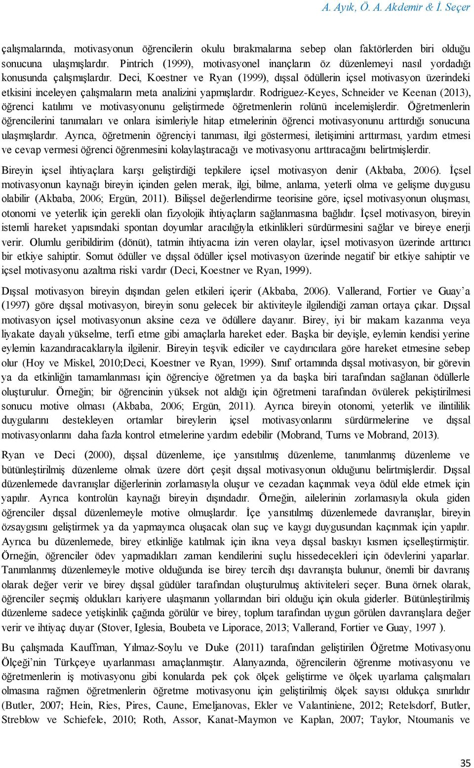 Deci, Koestner ve Ryan (1999), dışsal ödüllerin içsel motivasyon üzerindeki etkisini inceleyen çalışmaların meta analizini yapmışlardır.