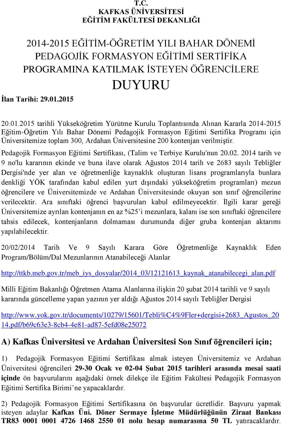 Ardahan Üniversitesine 200 kontenjan verilmiştir. Pedagojik Formasyon Eğitimi Sertifikası, (Talim ve Terbiye Kurulu'nun 20.02.