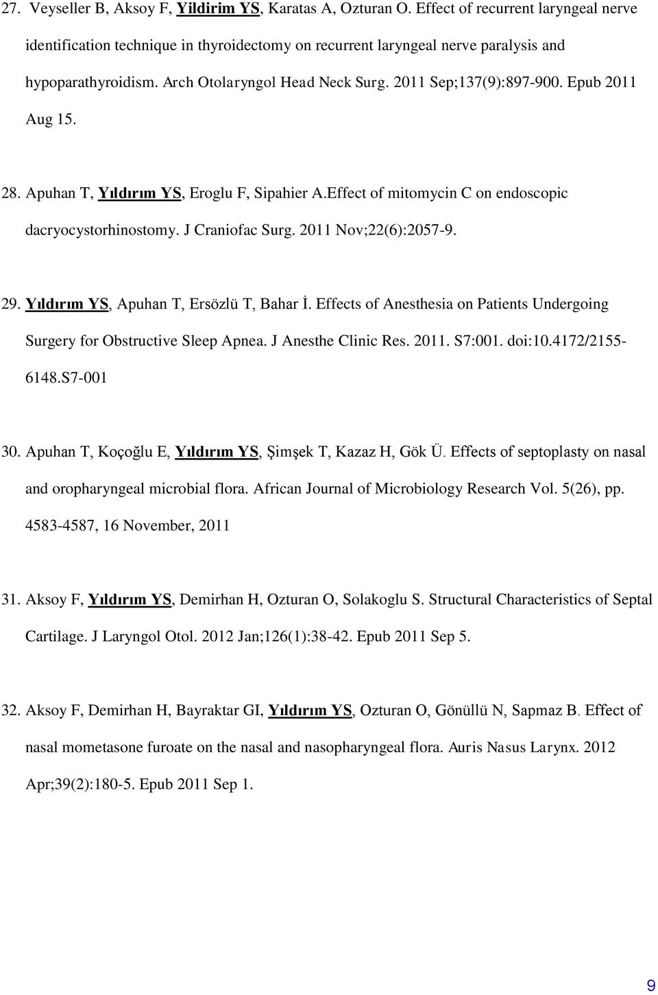 Epub 2011 Aug 15. 28. Apuhan T, Yıldırım YS, Eroglu F, Sipahier A.Effect of mitomycin C on endoscopic dacryocystorhinostomy. J Craniofac Surg. 2011 Nov;22(6):2057-9. 29.