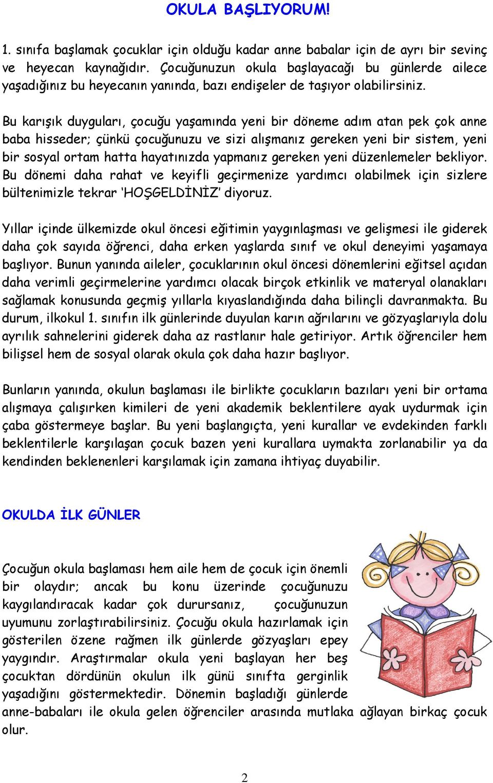 Bu karışık duyguları, çocuğu yaşamında yeni bir döneme adım atan pek çok anne baba hisseder; çünkü çocuğunuzu ve sizi alışmanız gereken yeni bir sistem, yeni bir sosyal ortam hatta hayatınızda