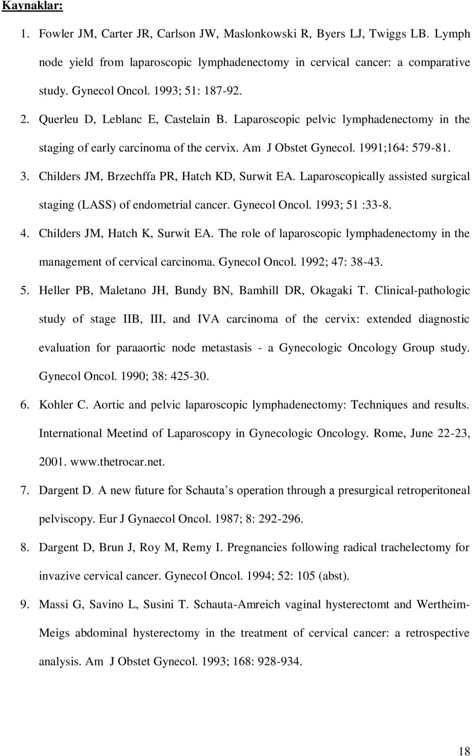Childers JM, Brzechffa PR, Hatch KD, Surwit EA. Laparoscopically assisted surgical staging (LASS) of endometrial cancer. Gynecol Oncol. 1993; 51 :33-8. 4. Childers JM, Hatch K, Surwit EA.