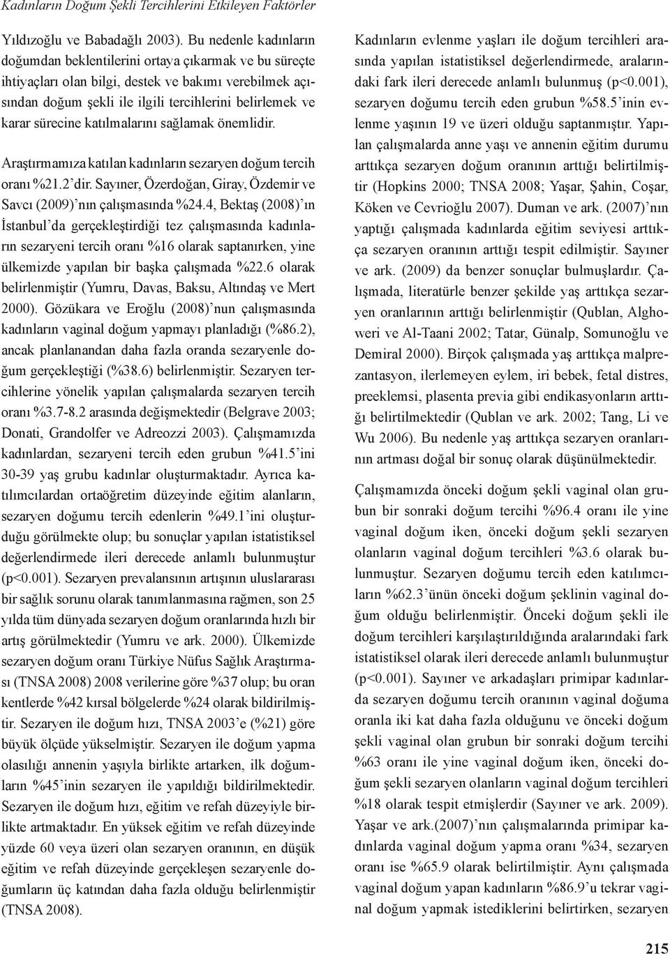 sürecine katılmalarını sağlamak önemlidir. Araştırmamıza katılan kadınların sezaryen doğum tercih oranı %21.2 dir. Sayıner, Özerdoğan, Giray, Özdemir ve Savcı (2009) nın çalışmasında %24.