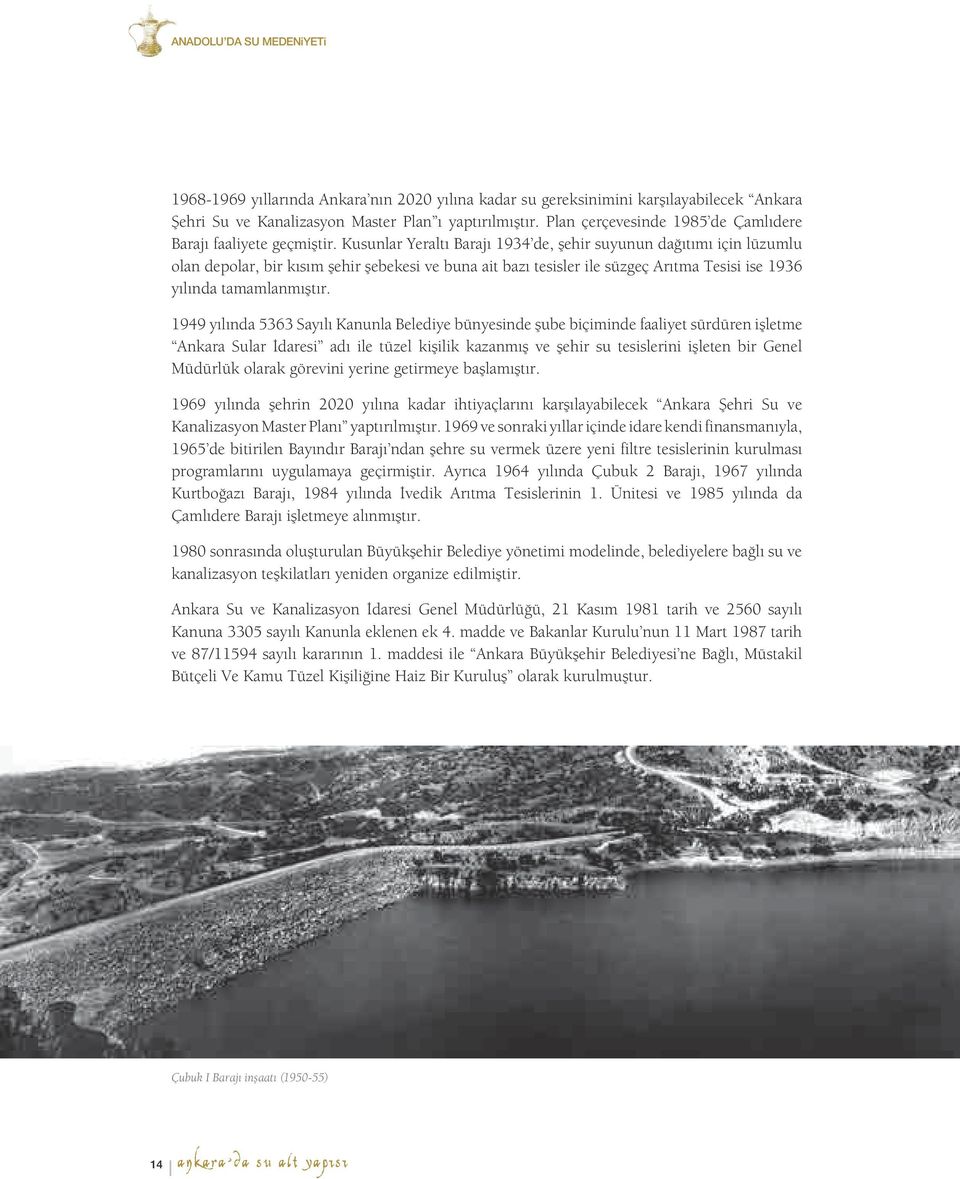 Kusunlar Yeraltı Barajı 1934 de, şehir suyunun dağıtımı için lüzumlu olan depolar, bir kısım şehir şebekesi ve buna ait bazı tesisler ile süzgeç Arıtma Tesisi ise 1936 yılında tamamlanmıştır.