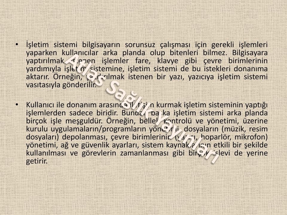 Örneğin, yazdırılmak istenen bir yazı, yazıcıya işletim sistemi vasıtasıyla gönderilir. Kullanıcı ile donanım arasında iletişim kurmak işletim sisteminin yaptığı işlemlerden sadece biridir.