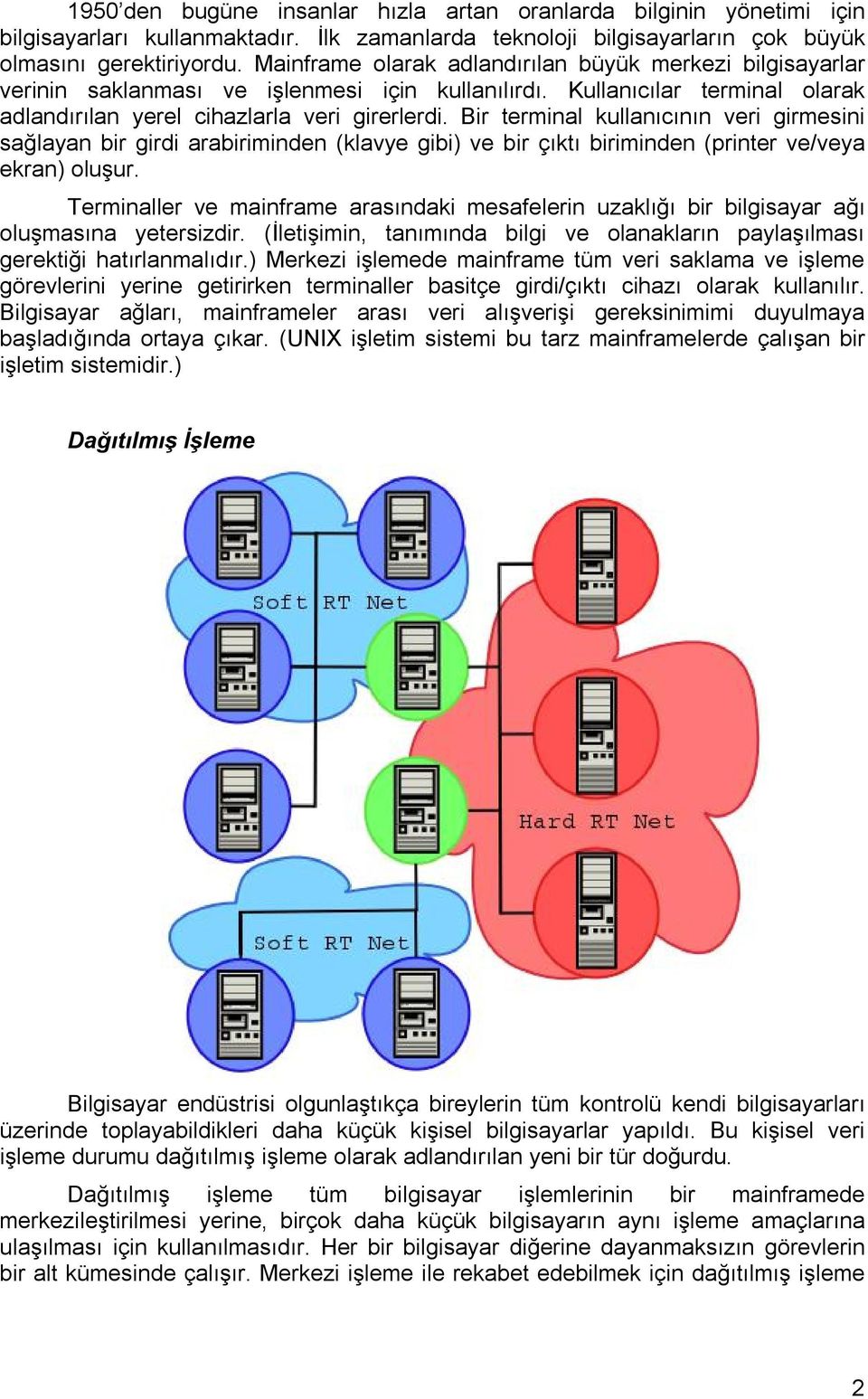 Bir terminal kullanıcının veri girmesini sağlayan bir girdi arabiriminden (klavye gibi) ve bir çıktı biriminden (printer ve/veya ekran) oluşur.