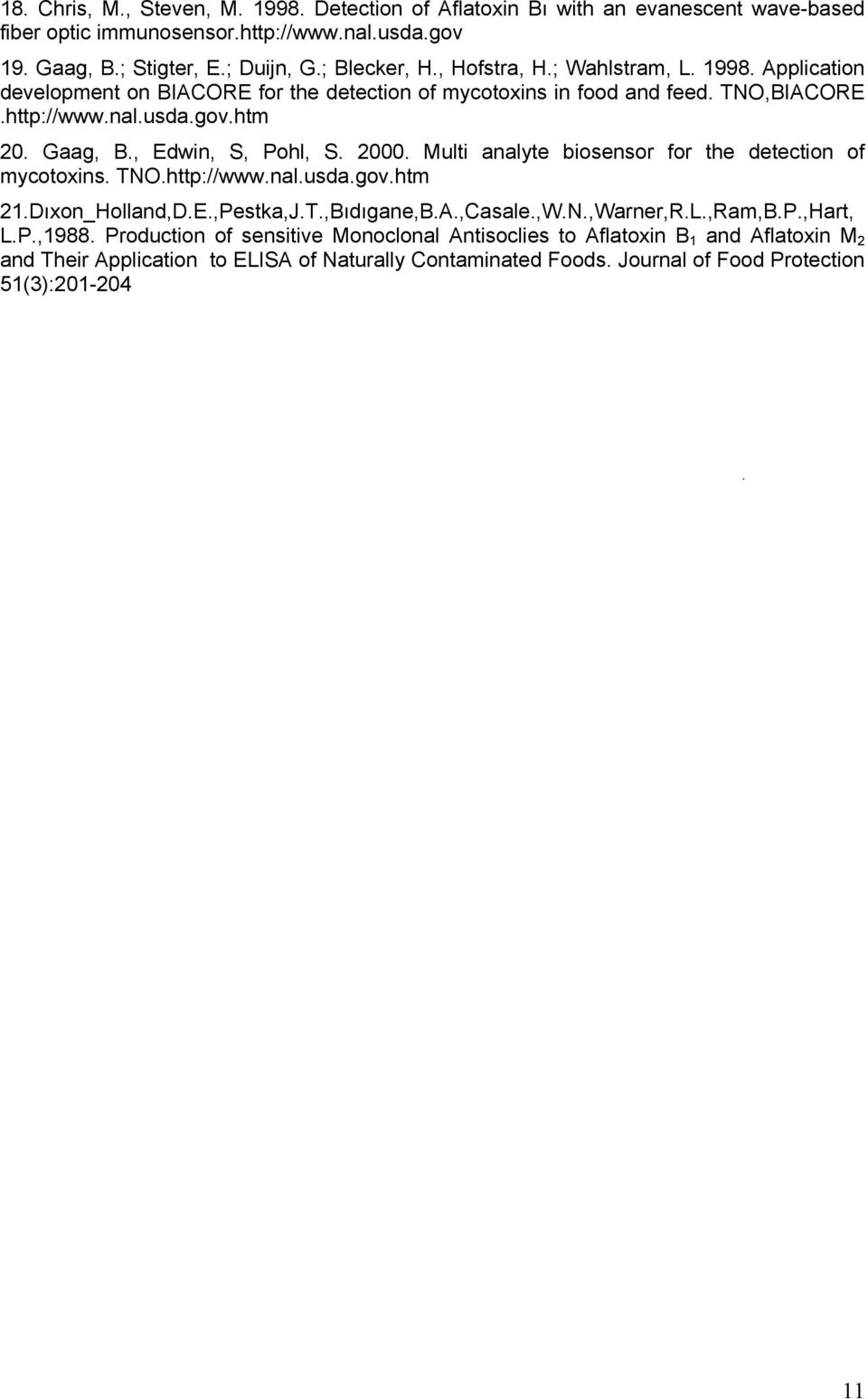 , Edwin, S, Pohl, S. 2000. Multi analyte biosensor for the detection of mycotoxins. TNO.http://www.nal.usda.gov.htm 21.Dıxon_Holland,D.E.,Pestka,J.T.,Bıdıgane,B.A.,Casale.,W.N.,Warner,R.L.