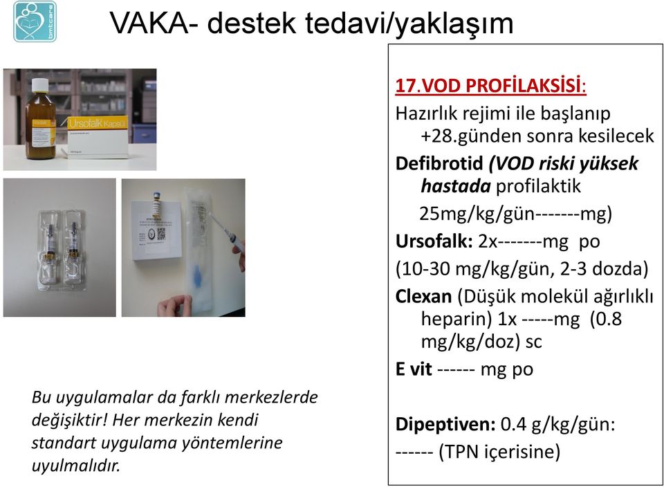 günden sonra kesilecek Defibrotid (VOD riski yüksek hastada profilaktik 25mg/kg/gün-------mg) Ursofalk: