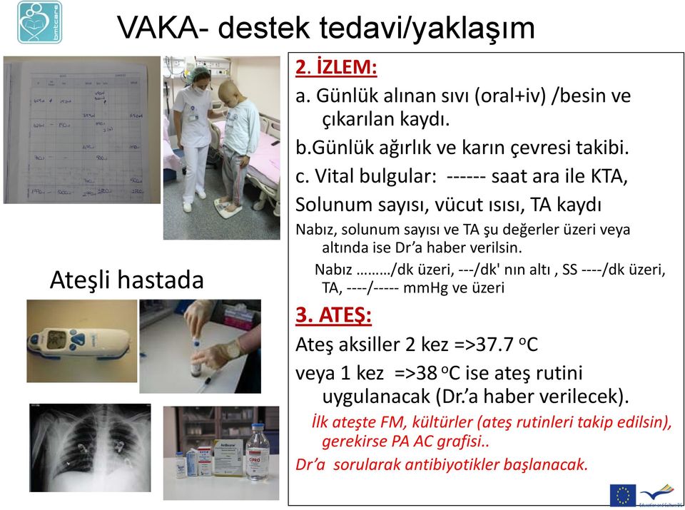 verilsin. Nabız /dk üzeri, ---/dk' nınaltı, SS ----/dk üzeri, TA, ----/----- mmhg ve üzeri 3. ATEŞ: Ateş aksiller 2 kez =>37.