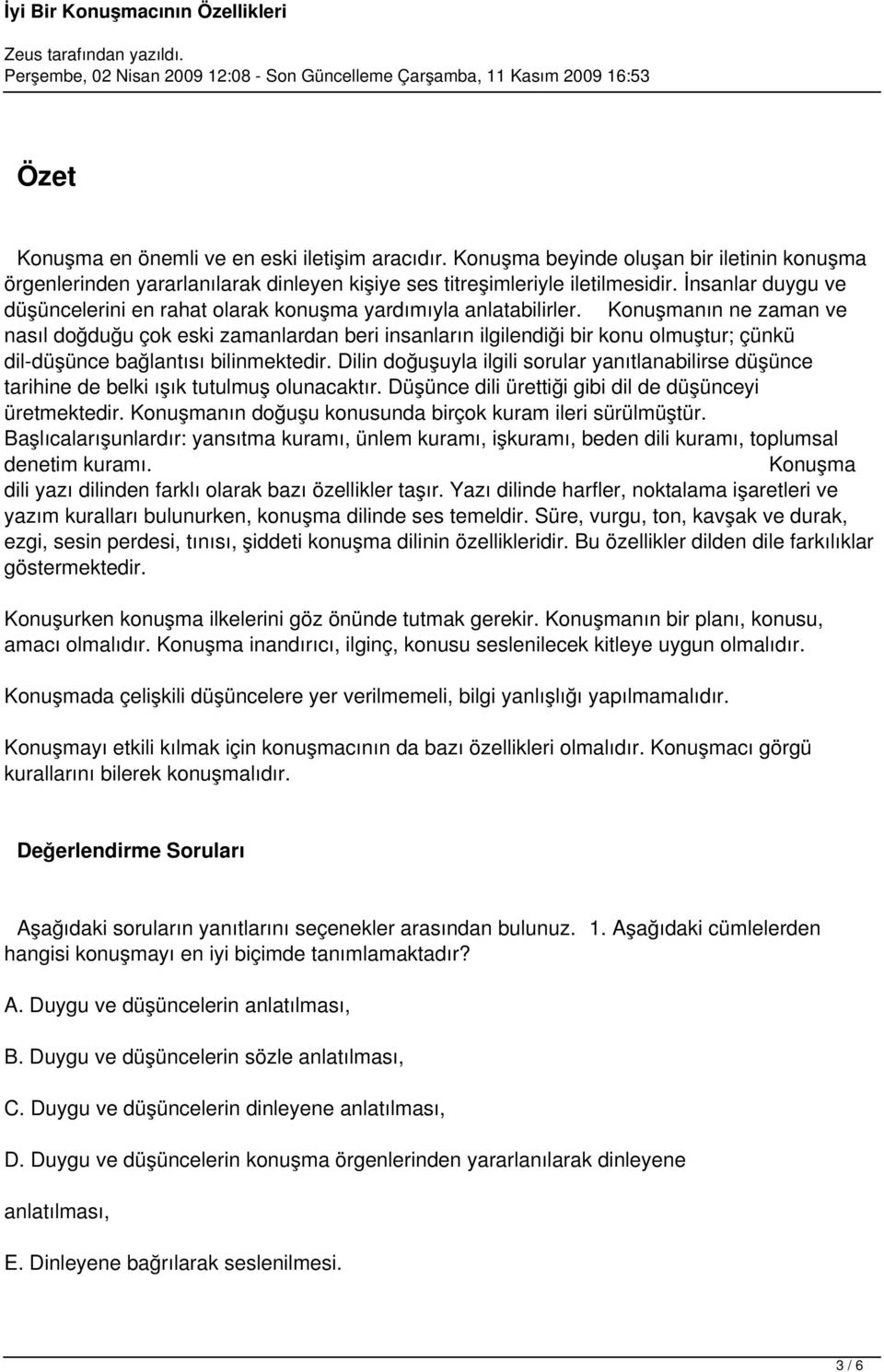 Konuşmanın ne zaman ve nasıl doğduğu çok eski zamanlardan beri insanların ilgilendiği bir konu olmuştur; çünkü dil-düşünce bağlantısı bilinmektedir.