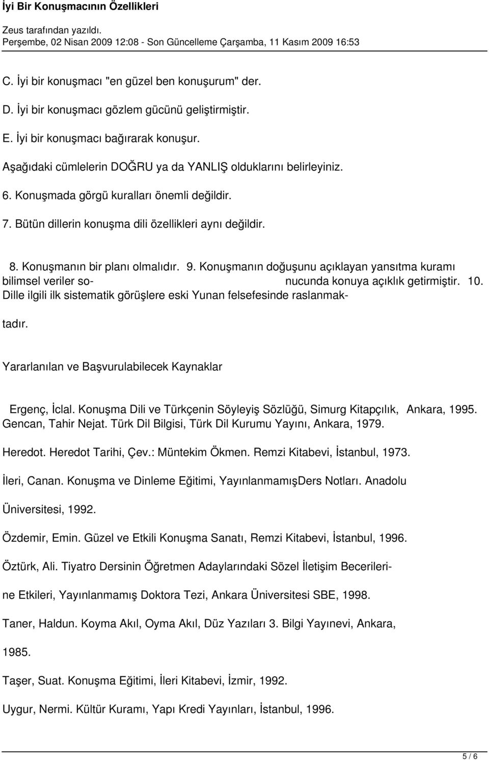 Konuşmanın bir planı olmalıdır. 9. Konuşmanın doğuşunu açıklayan yansıtma kuramı bilimsel veriler so- nucunda konuya açıklık getirmiştir. 10.