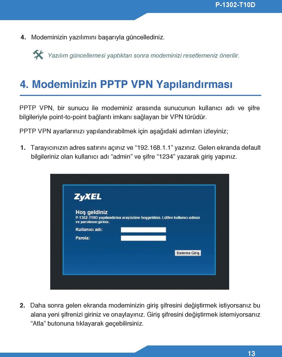 PPTP VPN ayarlarınızı yapılandırabilmek için aşağıdaki adımları izleyiniz; 1. Tarayıcınızın adres satırını açınız ve 192.168.1.1 yazınız.