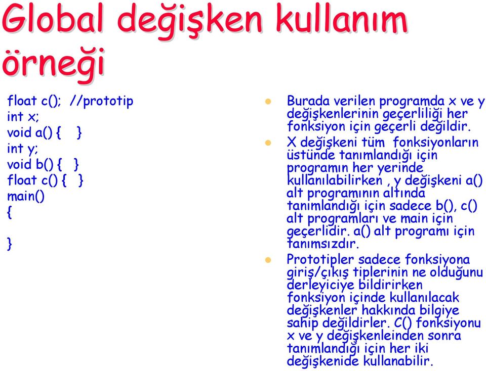 X değişkeni tüm fonksiyonların üstünde tanımlandığı için programın her yerinde kullanılabilirken, y değişkeni a() alt programının altında tanımlandığı için sadece b(), c() alt