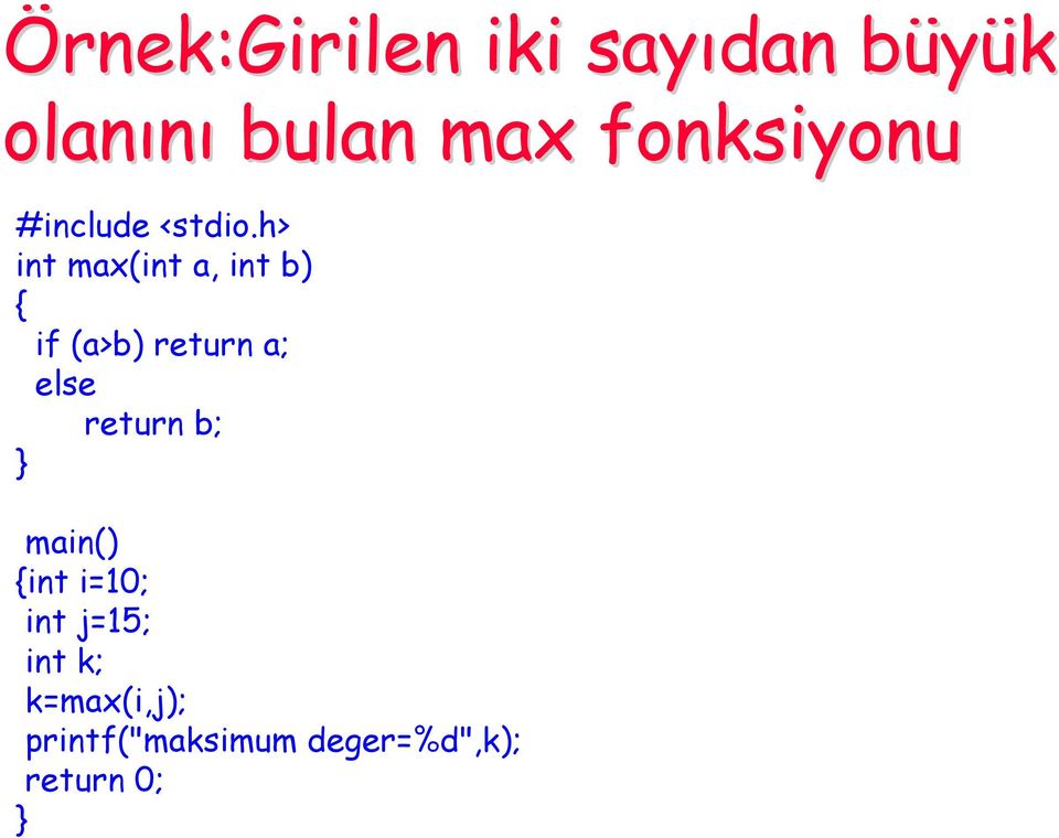 h> intmax(inta, intb) { if (a>b) return a; else return