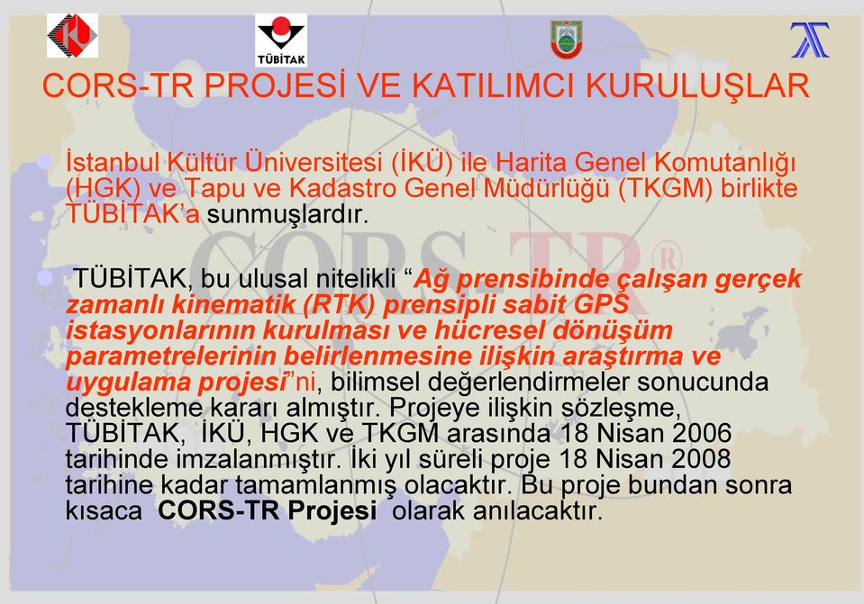 TÜBİTAK, bu ulusal nitelikli Ağ prensibinde çalışan gerçek zamanlı kinematik (RTK) prensipli sabit GPS istasyonlarının kurulması ve hücresel dönüşüm parametrelerinin