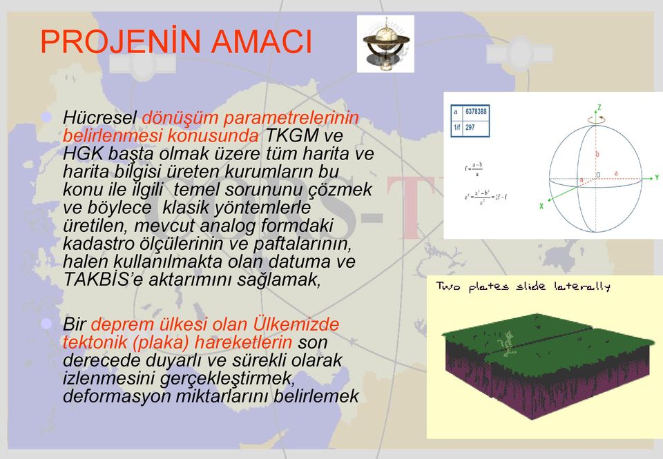 ölçülerinin ve paftalarının, halen kullanılmakta olan datuma ve TAKBİS e aktarımını sağlamak, Bir deprem ülkesi olan Ülkemizde