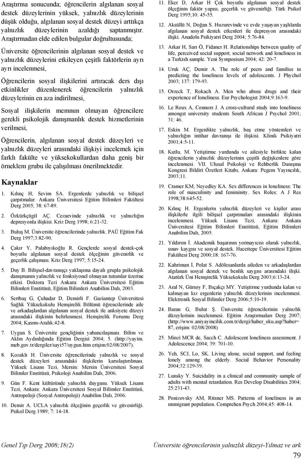 Araştırmadan elde edilen bulgular doğrultusunda; Üniversite öğrencilerinin algılanan sosyal destek ve yalnızlık düzeylerini etkileyen çeşitli faktörlerin ayrı ayrı incelenmesi, Öğrencilerin sosyal