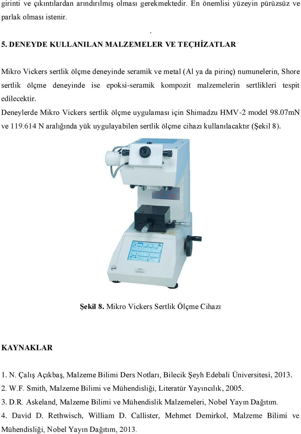 malzemelerin sertlikleri tespit edilecektir. Deneylerde Mikro Vickers sertlik ölçme uygulaması için Shimadzu HMV-2 model 98.07mN ve 119.