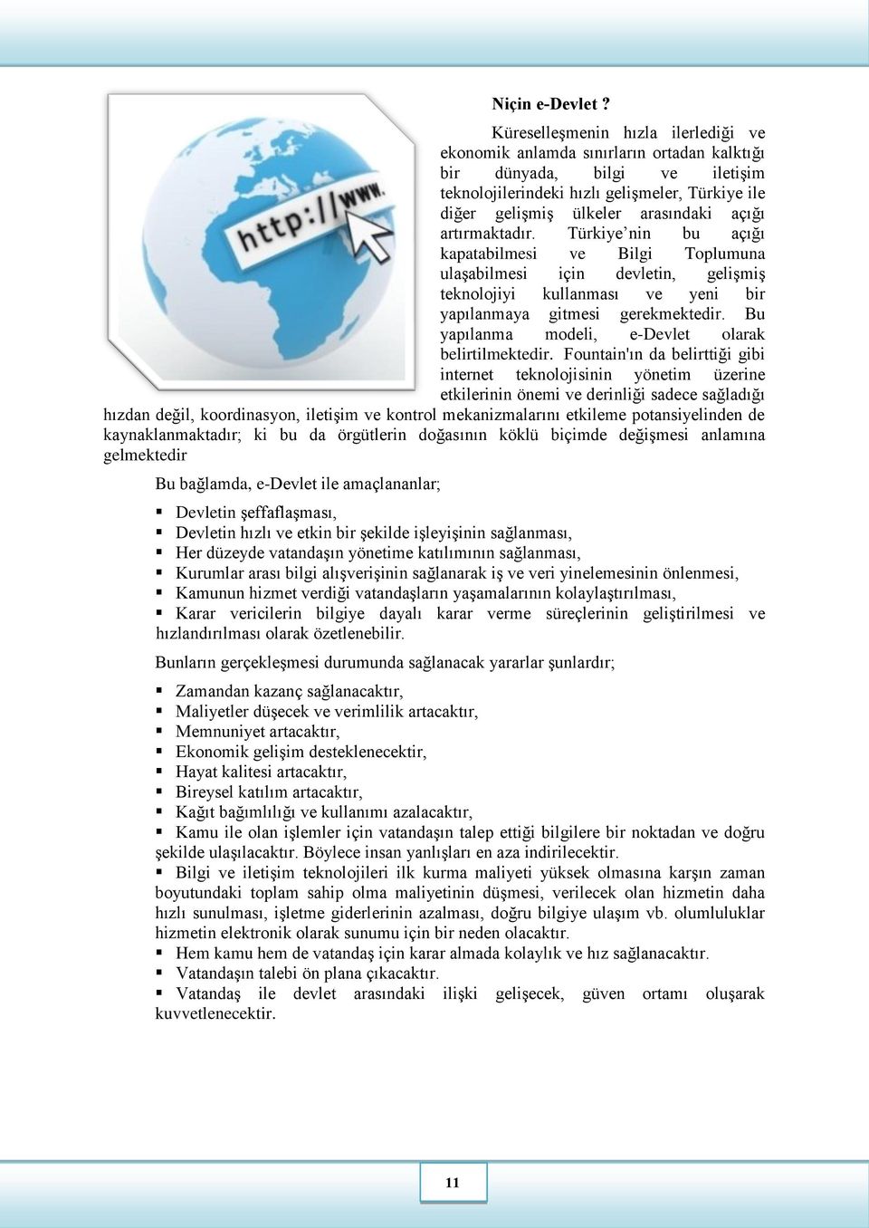 açığı artırmaktadır. Türkiye nin bu açığı kapatabilmesi ve Bilgi Toplumuna ulaşabilmesi için devletin, gelişmiş teknolojiyi kullanması ve yeni bir yapılanmaya gitmesi gerekmektedir.