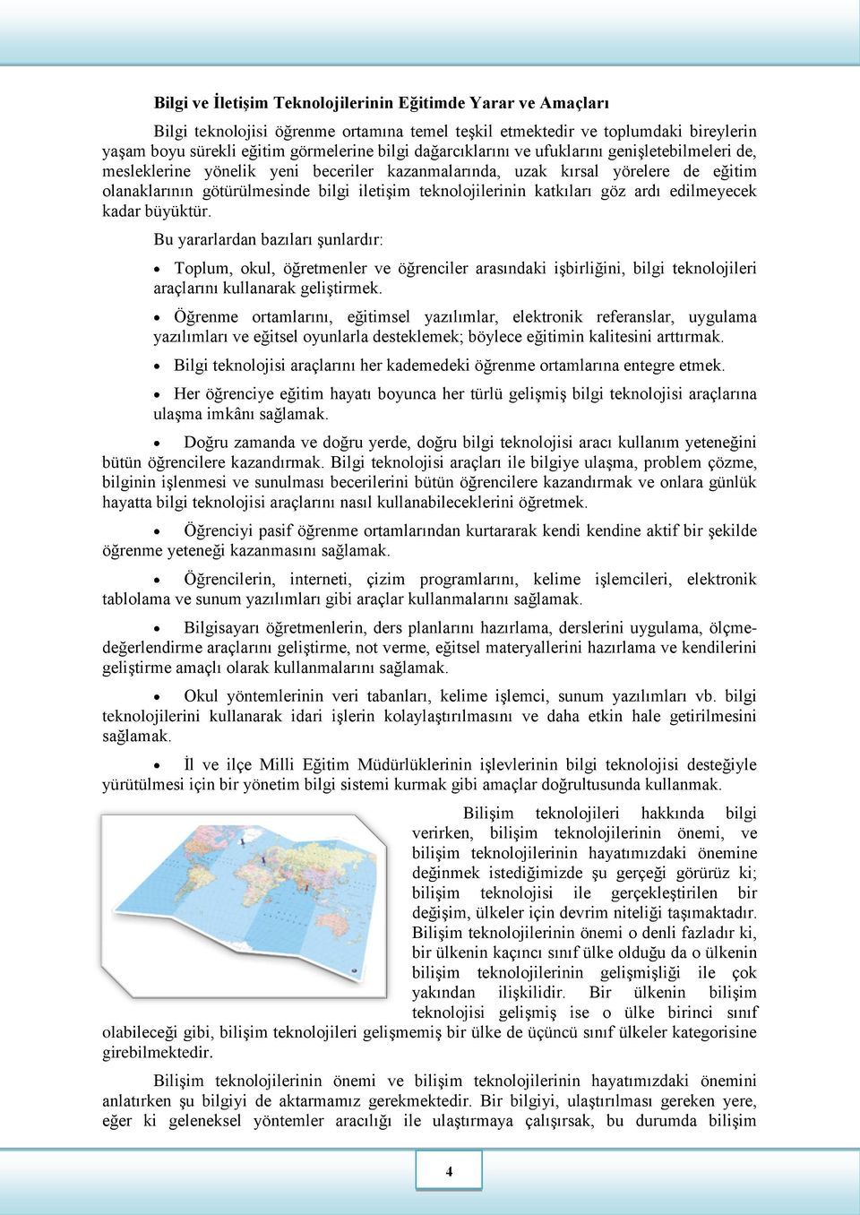 katkıları göz ardı edilmeyecek kadar büyüktür. Bu yararlardan bazıları şunlardır: Toplum, okul, öğretmenler ve öğrenciler arasındaki işbirliğini, bilgi teknolojileri araçlarını kullanarak geliştirmek.