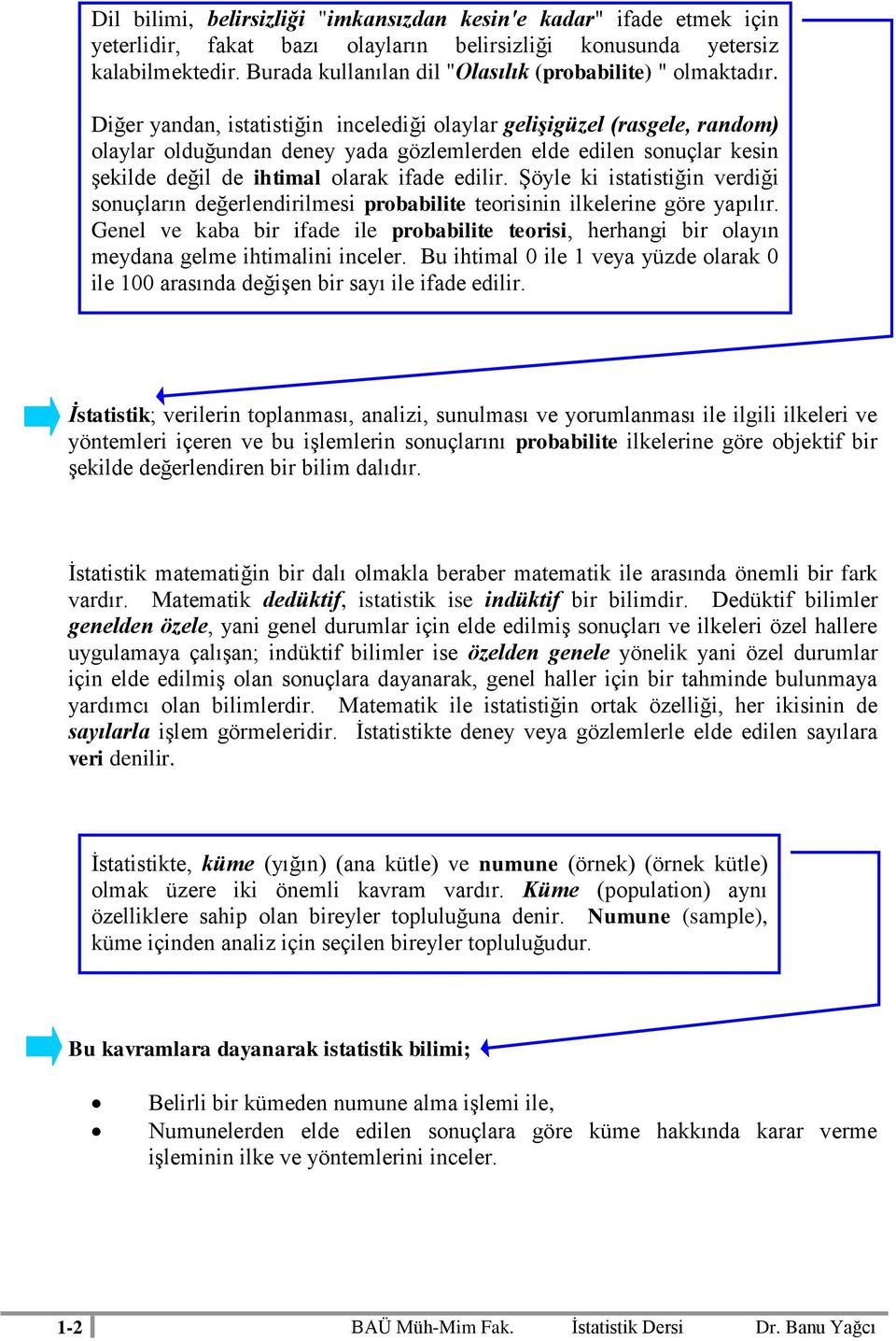 Şöyle k statstğ verdğ souçları değerledrlmes probablte teors lkelere göre yapılır. Geel ve kaba br ade le probablte teors, herhag br olayı meydaa gelme htmal celer.