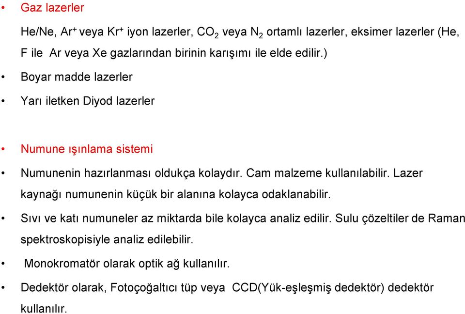 Lazer kaynağı numunenin küçük bir alanına kolayca odaklanabilir. Sıvı ve katı numuneler az miktarda bile kolayca analiz edilir.