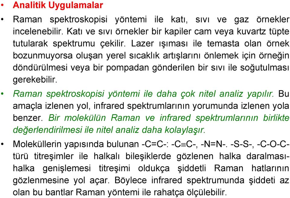 Raman spektroskopisi yöntemi ile daha çok nitel analiz yapılır. Bu amaçla izlenen yol, infrared spektrumlarının yorumunda izlenen yola benzer.