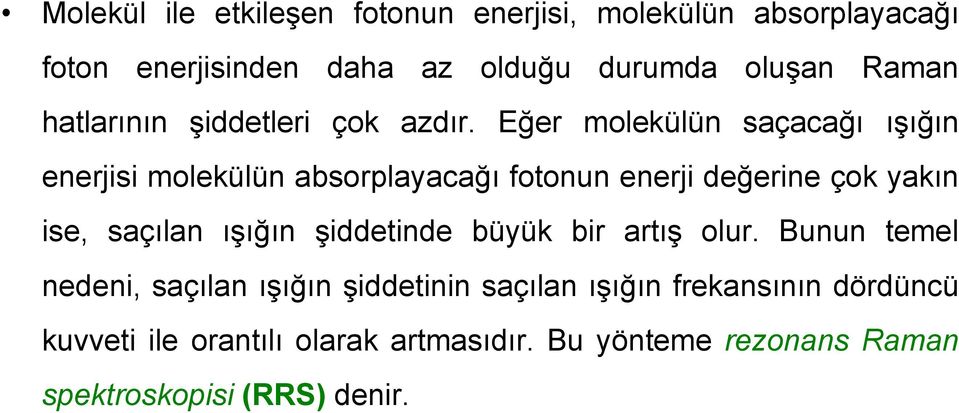 Eğer molekülün saçacağı ışığın enerjisi molekülün absorplayacağı fotonun enerji değerine çok yakın ise, saçılan ışığın