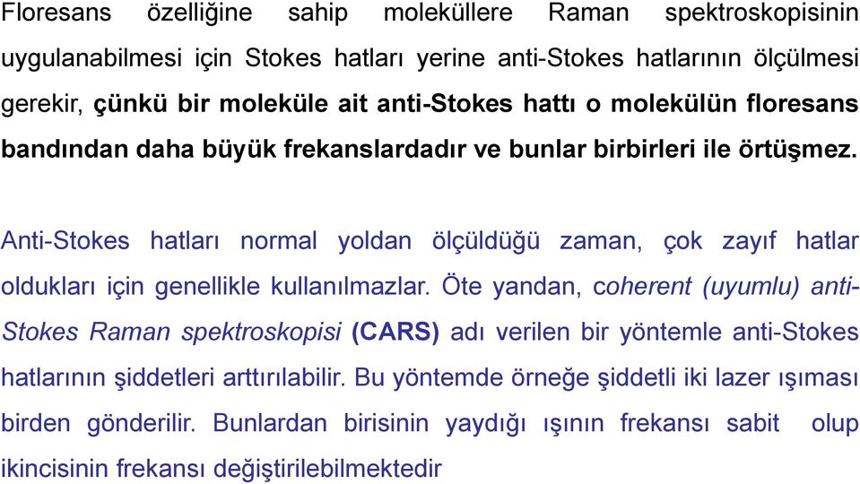 Anti-Stokes hatları normal yoldan ölçüldüğü zaman, çok zayıf hatlar oldukları için genellikle kullanılmazlar.