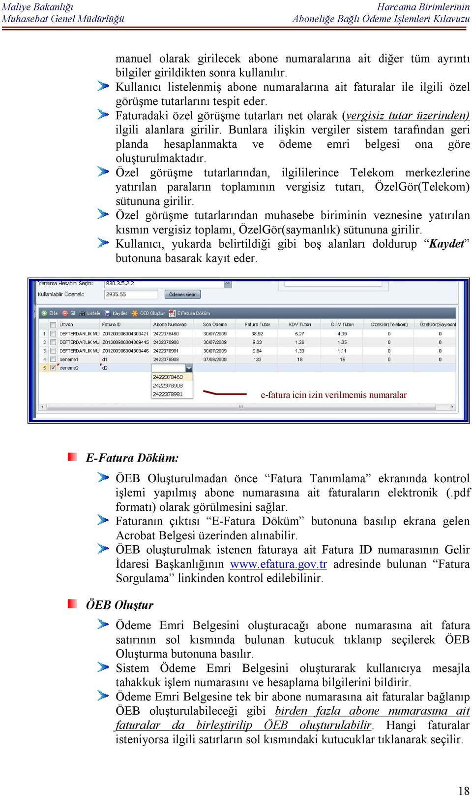 Bunlara ilişkin vergiler sistem tarafından geri planda hesaplanmakta ve ödeme emri belgesi ona göre oluşturulmaktadır.