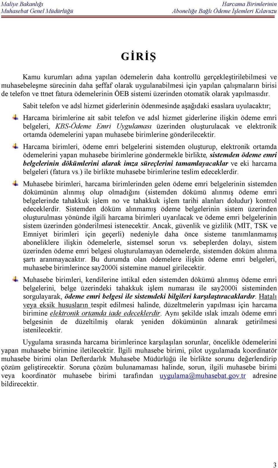 Sabit telefon ve adsl hizmet giderlerinin ödenmesinde aşağıdaki esaslara uyulacaktır; Harcama birimlerine ait sabit telefon ve adsl hizmet giderlerine ilişkin ödeme emri belgeleri, KBS-Ödeme Emri