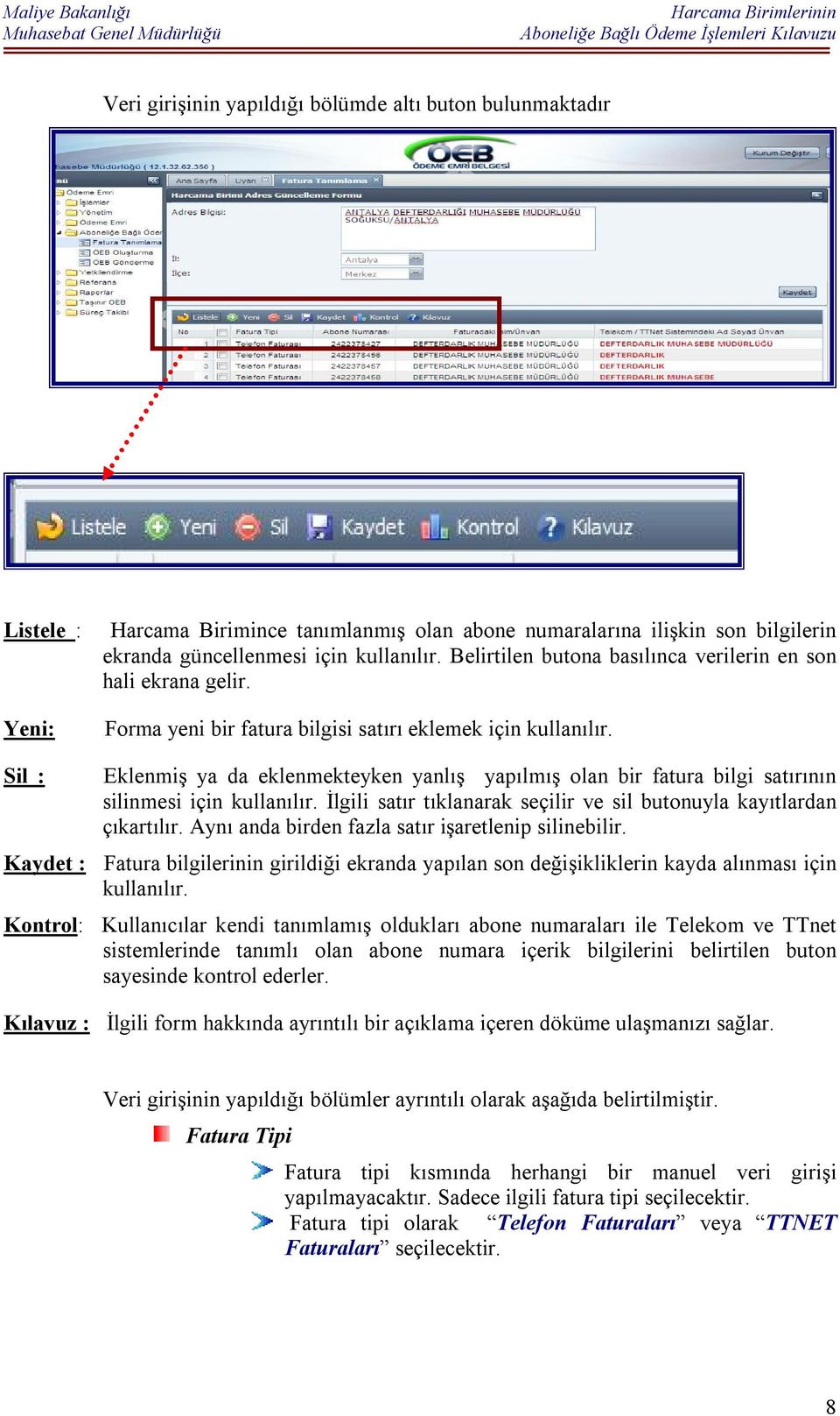 Sil : Eklenmiş ya da eklenmekteyken yanlış yapılmış olan bir fatura bilgi satırının silinmesi için kullanılır. İlgili satır tıklanarak seçilir ve sil butonuyla kayıtlardan çıkartılır.