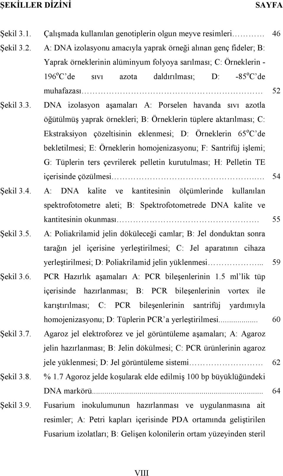 sıvı azota daldırılması; D: -85 o C de muhafazası DNA izolasyon aşamaları A: Porselen havanda sıvı azotla öğütülmüş yaprak örnekleri; B: Örneklerin tüplere aktarılması; C: Ekstraksiyon çözeltisinin