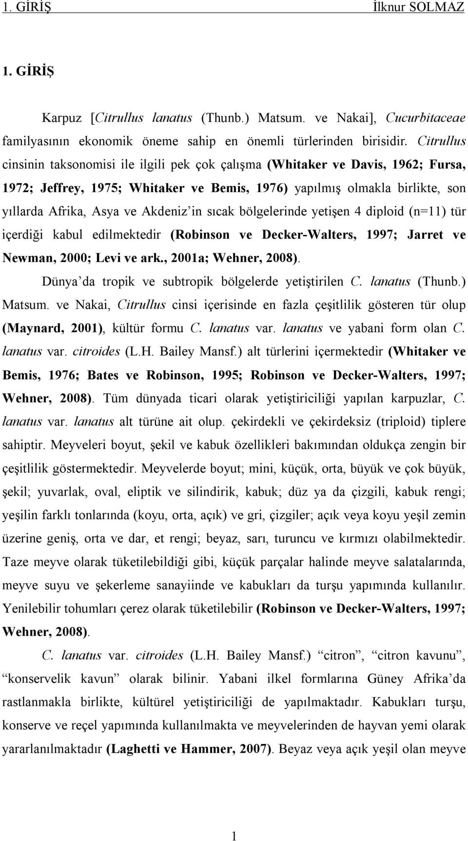 Akdeniz in sıcak bölgelerinde yetişen 4 diploid (n=11) tür içerdiği kabul edilmektedir (Robinson ve Decker-Walters, 1997; Jarret ve Newman, 2000; Levi ve ark., 2001a; Wehner, 2008).