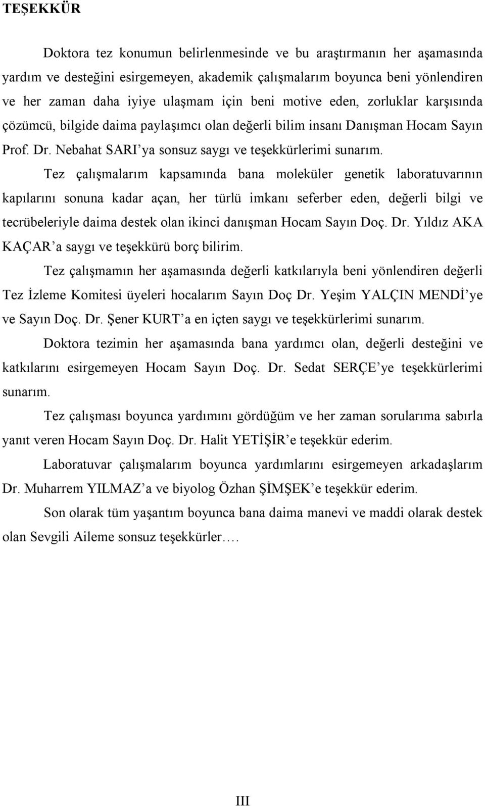 Tez çalışmalarım kapsamında bana moleküler genetik laboratuvarının kapılarını sonuna kadar açan, her türlü imkanı seferber eden, değerli bilgi ve tecrübeleriyle daima destek olan ikinci danışman