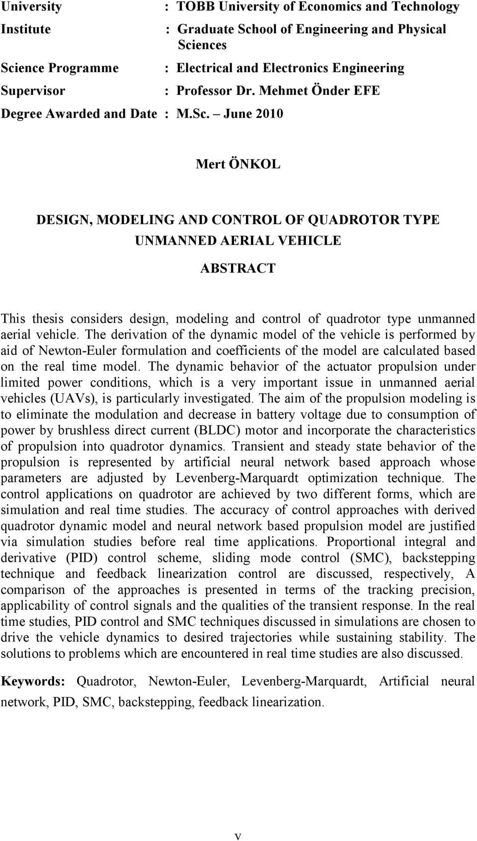 June 21 Mert ÖNKOL DESIGN, MODELING AND CONTROL OF QUADROTOR TYPE UNMANNED AERIAL VEHICLE ABSTRACT This thesis considers design, modeling and control of quadrotor type unmanned aerial vehicle.