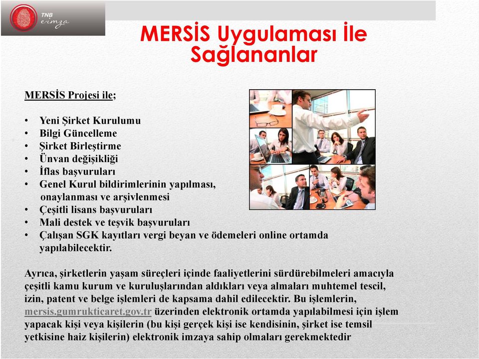 Ayrıca, şirketlerin yaşam süreçleri içinde faaliyetlerini sürdürebilmeleri amacıyla çeşitli kamu kurum ve kuruluşlarından aldıkları veya almaları muhtemel tescil, izin, patent ve belge işlemleri de