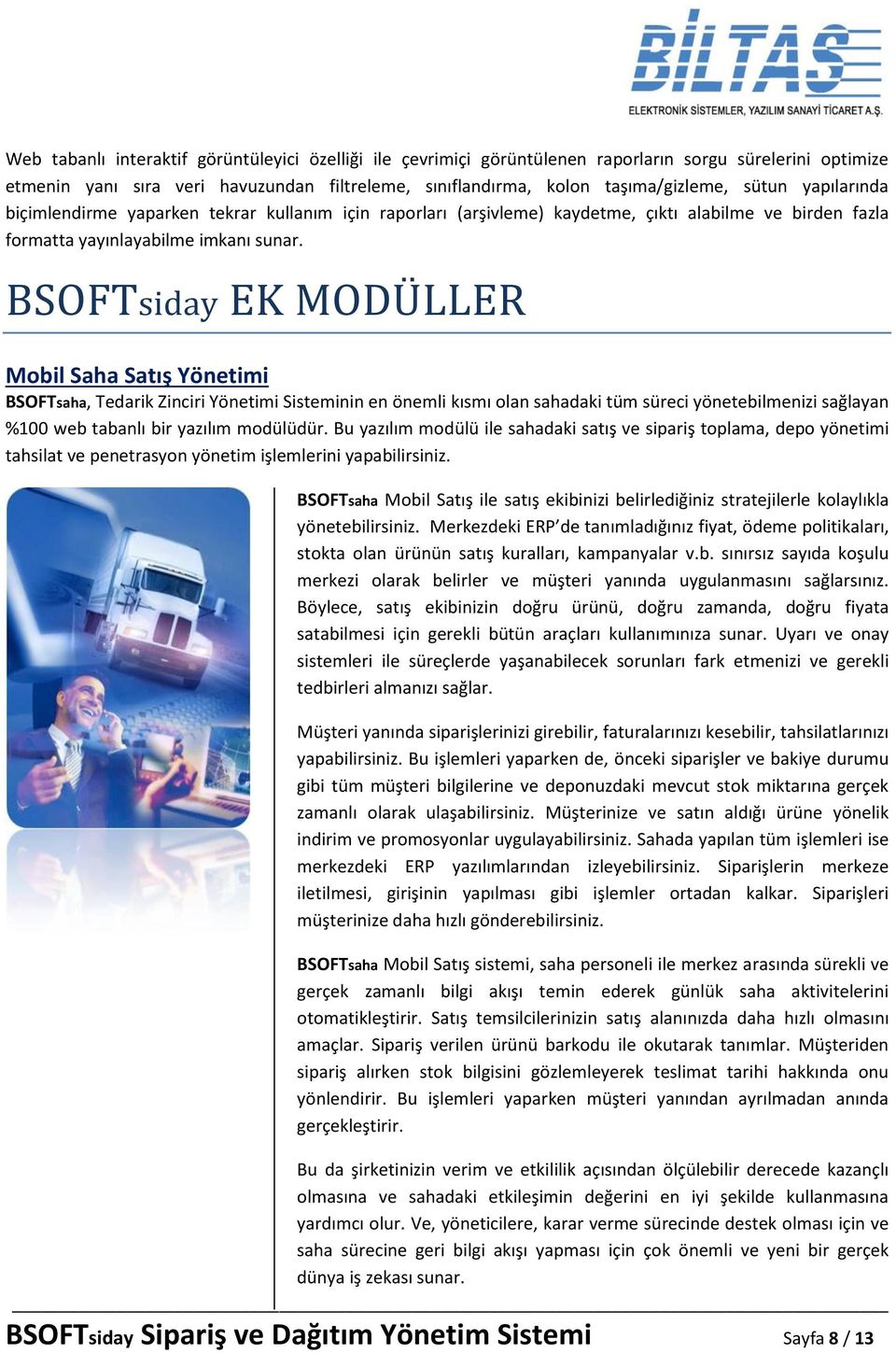 BSOFTsiday EK MODU LLER Mobil Saha Satış Yönetimi BSOFTsaha, Tedarik Zinciri Yönetimi Sisteminin en önemli kısmı olan sahadaki tüm süreci yönetebilmenizi sağlayan %100 web tabanlı bir yazılım