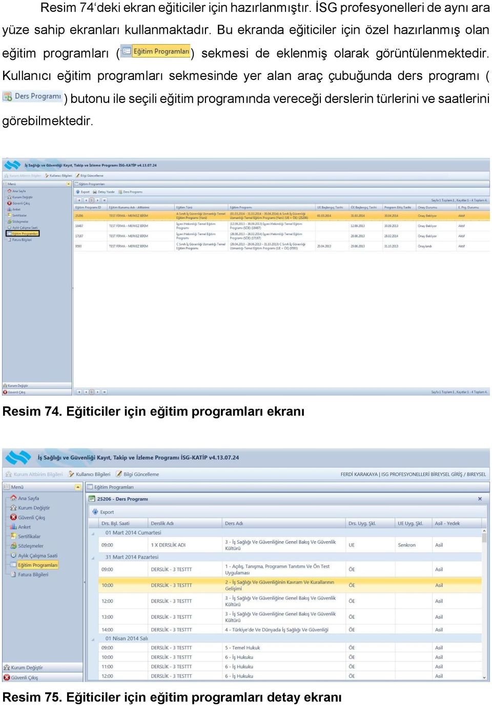 Kullanıcı eğitim programları sekmesinde yer alan araç çubuğunda ders programı ( ) butonu ile seçili eğitim programında vereceği