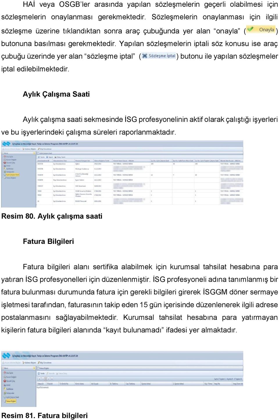 Yapılan sözleşmelerin iptali söz konusu ise araç çubuğu üzerinde yer alan sözleşme iptal ( ) butonu ile yapılan sözleşmeler iptal edilebilmektedir.