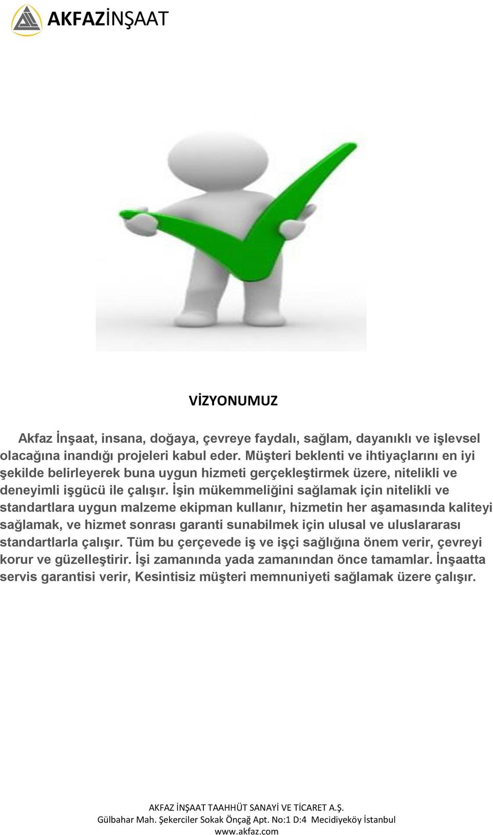 İşin mükemmeliğini sağlamak için nitelikli ve standartlara uygun malzeme ekipman kullanır, hizmetin her aşamasında kaliteyi sağlamak, ve hizmet sonrası garanti sunabilmek için ulusal ve