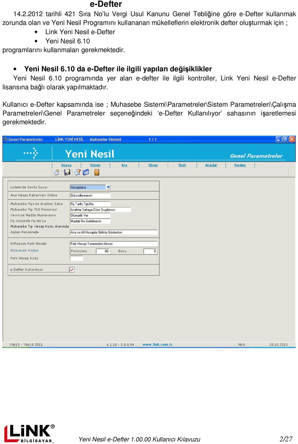 için ; Link Yeni Nesil e-defter Yeni Nesil 6.10 programlarını kullanmaları gerekmektedir. Yeni Nesil 6.10 da e-defter ile ilgili yapılan değişiklikler Yeni Nesil 6.