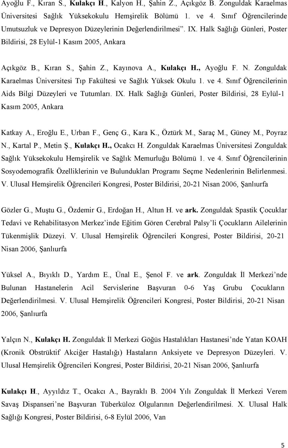 , Kulakçı H., Ayoğlu F. N. Zonguldak Karaelmas Üniversitesi Tıp Fakültesi ve Sağlık Yüksek Okulu 1. ve 4. Sınıf Öğrencilerinin Aids Bilgi Düzeyleri ve Tutumları. IX.