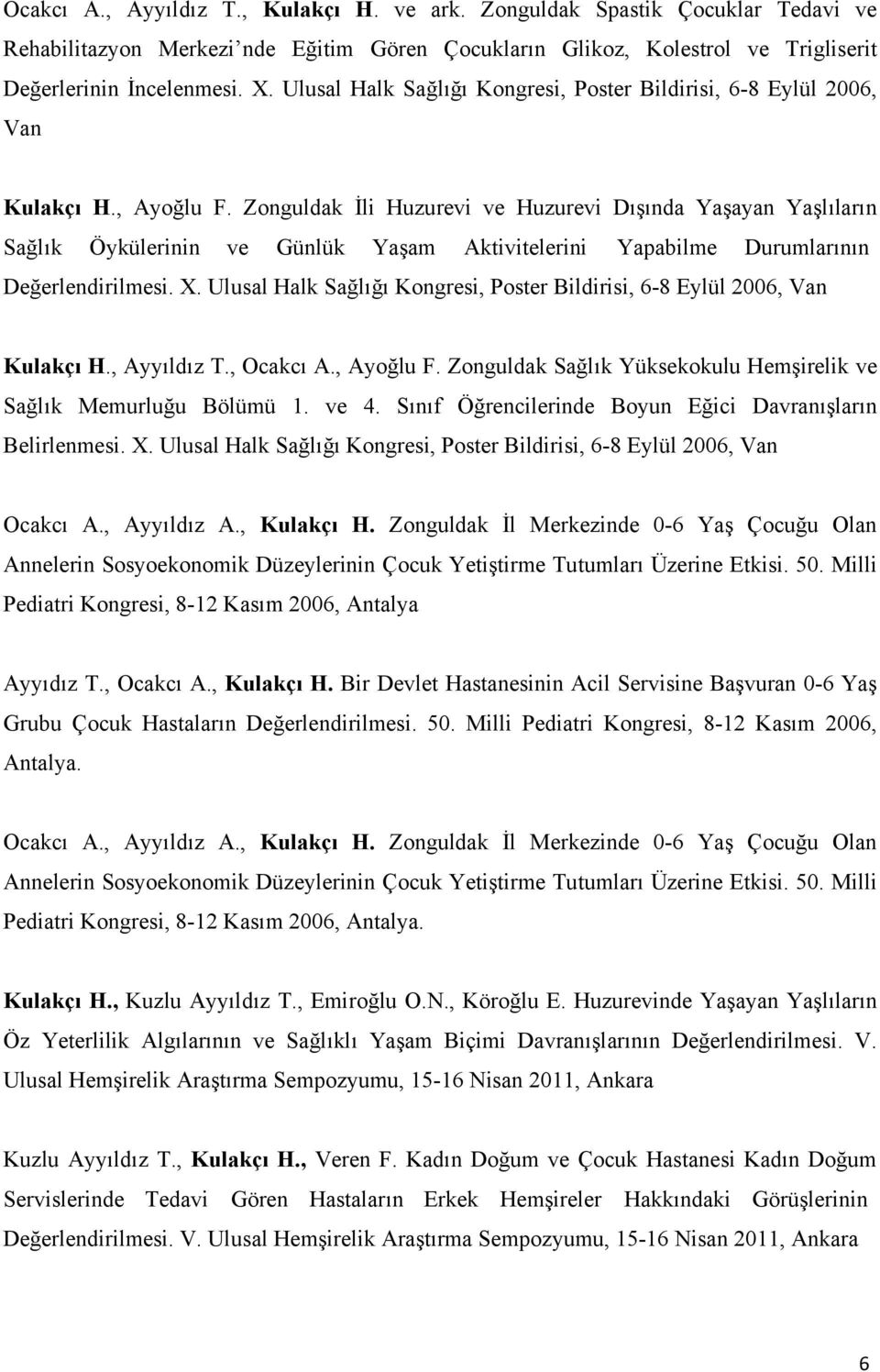 Zonguldak İli Huzurevi ve Huzurevi Dışında Yaşayan Yaşlıların Sağlık Öykülerinin ve Günlük Yaşam Aktivitelerini Yapabilme Durumlarının Değerlendirilmesi. X.