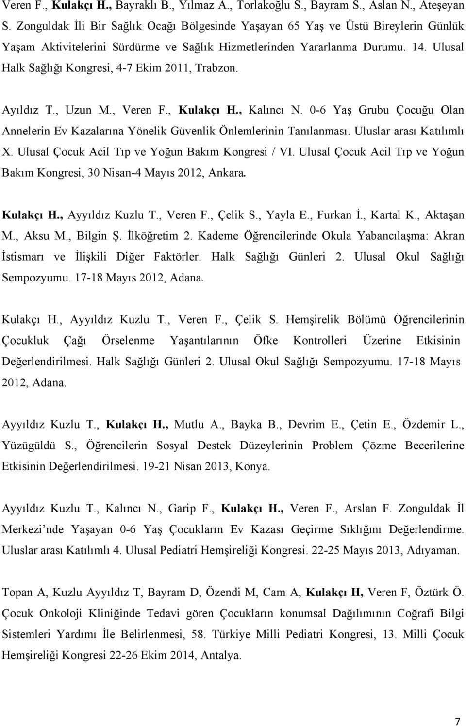 Ulusal Halk Sağlığı Kongresi, 4-7 Ekim 2011, Trabzon. Ayıldız T., Uzun M., Veren F., Kulakçı H., Kalıncı N. 0-6 Yaş Grubu Çocuğu Olan Annelerin Ev Kazalarına Yönelik Güvenlik Önlemlerinin Tanılanması.