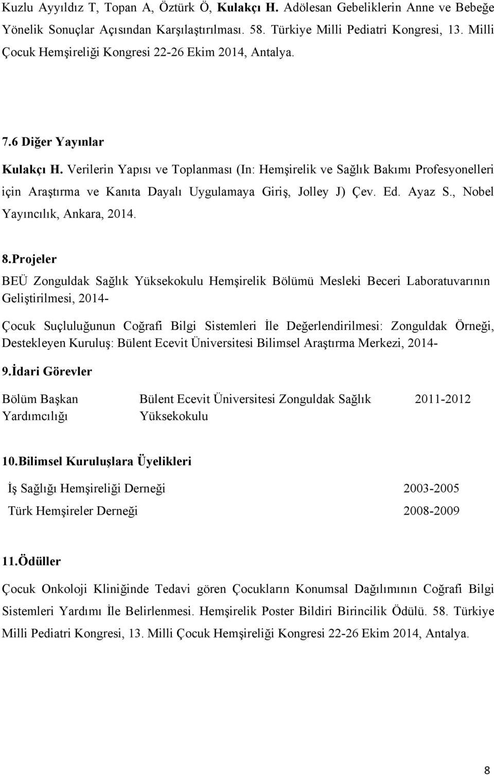 Verilerin Yapısı ve Toplanması (In: Hemşirelik ve Sağlık Bakımı Profesyonelleri için Araştırma ve Kanıta Dayalı Uygulamaya Giriş, Jolley J) Çev. Ed. Ayaz S., Nobel Yayıncılık, Ankara, 2014. 8.