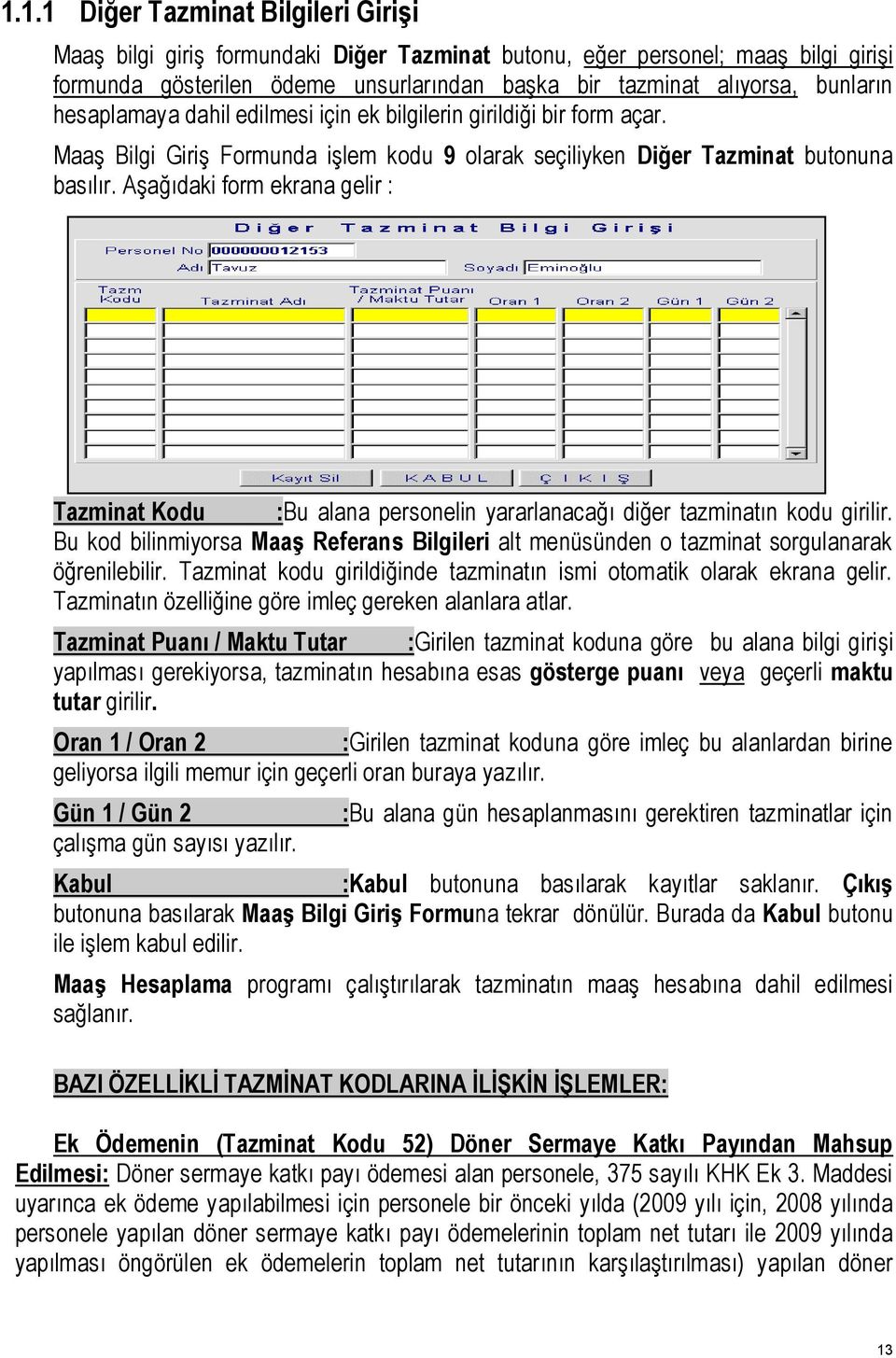 Aşağıdaki form ekrana gelir : Tazminat Kodu :Bu alana personelin yararlanacağı diğer tazminatın kodu girilir.