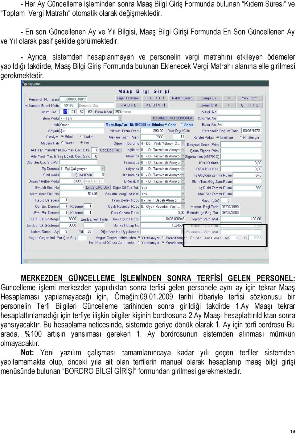 - Ayrıca, sistemden hesaplanmayan ve personelin vergi matrahını etkileyen ödemeler yapıldığı takdirde, Maaş Bilgi Giriş Formunda bulunan Eklenecek Vergi Matrahı alanına elle girilmesi gerekmektedir.